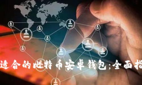 如何选择适合的比特币安卓钱包：全面指南与推荐