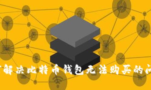 如何解决比特币钱包无法购买的问题？