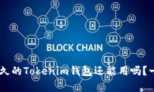 biati注册好久的Tokenim钱包还能用吗？一文帮你解答