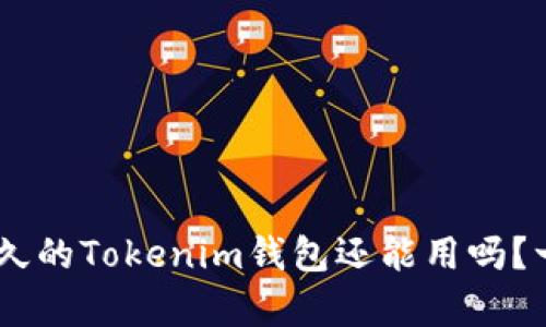 biati注册好久的Tokenim钱包还能用吗？一文帮你解答