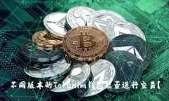 不同版本的Tokenim钱包能否进行交易？