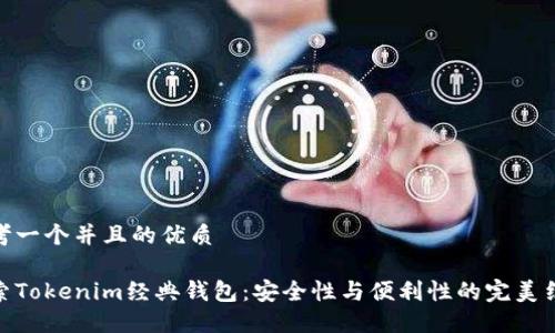 思考一个并且的优质

探索Tokenim经典钱包：安全性与便利性的完美结合