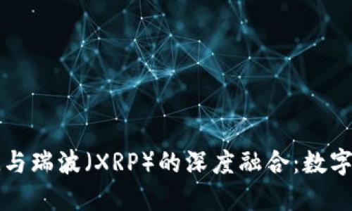 了解TokenIM与瑞波（XRP）的深度融合：数字资产的新纪元