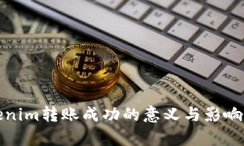 Tokenim转账成功的意义与影响解析