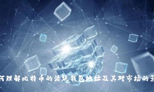 如何理解比特币的活跃钱包地址及其对市场的影响