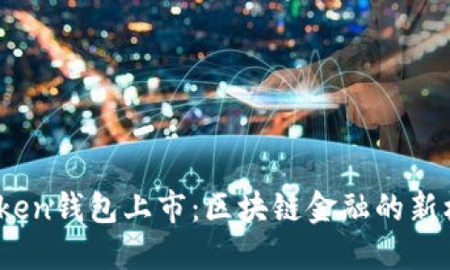 2023年Token钱包上市：区块链金融的新机遇与挑战