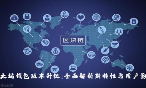 以太坊钱包版本升级：全面解析新特性与用户影响