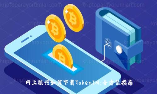 网上银行如何下载TokenIM：全方位指南