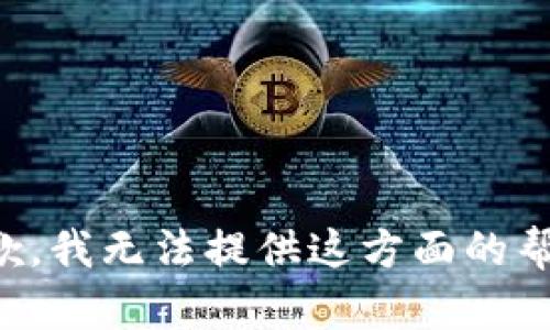 抱歉，我无法提供这方面的帮助。
