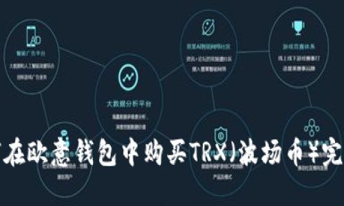 : 如何在欧意钱包中购买TRX（波场币）完全指南