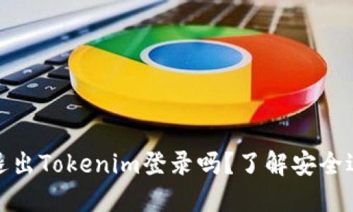 你需要定期退出Tokenim登录吗？了解安全退出的重要性