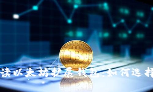 全面解读以太坊扩展钱包：如何选择与使用