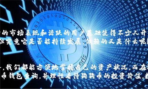   如何快速查询狗狗币钱包余额与交易记录？ / 

 guanjianci 狗狗币, 狗狗币钱包, 钱包查询, 数字货币 /guanjianci 

什么是狗狗币？
在深入了解狗狗币钱包查询之前，让我们先了解一下狗狗币（Dogecoin）。狗狗币是一种基于区块链技术的加密货币，最初是作为一种玩笑而创建的，但由于其独特的文化背景和活跃的社区，它逐渐发展成为一种备受欢迎的虚拟货币。黑色的柴犬“狗狗”图像作为其标志，使得这种币种从一开始就充满了趣味性。

为什么需要查询狗狗币钱包？
想必现在的你一定在思考：究竟为什么需要查询狗狗币钱包呢？首先，随着数字货币的不断发展，越来越多的人开始投资和使用狗狗币。在这种情况下，如何管理和监控你的资产显得尤为重要。这不仅能帮助你实时掌握投入的资金状况，还能让你进出市场时做出更明智的决策。

如何查询狗狗币钱包余额
查询狗狗币钱包余额其实并不复杂。你可以选择以下几种方式：
ul
    listrong通过钱包应用查询：/strong如果你使用的是手机钱包或电脑钱包，通常在应用的首页就能看到你的余额信息。在这里，你是否也会觉得，这是最方便的方式之一？/li
    listrong使用区块链浏览器：/strong区块链浏览器是查询数字货币交易记录和账户余额的强大工具。你只需输入你的狗狗币钱包地址，就能获取该钱包的所有交易信息和余额。知名的区块链浏览器如Dogechain.info，CryptoID等，都是很好的选择。/li
    listrong第三方服务：/strong许多网站或工具提供了狗狗币钱包查询的服务，你只需按照其步骤输入相关信息即可。这种方式虽然便利，但你是否也会对信息的安全性产生顾虑呢？在使用这类服务时，务必要确保选择信誉良好的平台。/li
/ul

如何查看狗狗币的交易记录
交易记录的查询同样和钱包余额的查询方式类似。你可以通过以上提到的方法进行查询：
ul
    listrong通过钱包应用查看交易记录：/strong大多数钱包应用在“交易”或“历史”栏目中提供了详细的交易记录，包括每笔交易的状态、时间和金额。是否觉得这样直观明了呢？/li
    listrong使用区块链浏览器：/strong输入狗狗币钱包地址后，你可以查看该地址的所有交易记录，从而清晰地了解所有的资金进出情况。这种透明度也是区块链技术的一大优势。/li
/ul

注意事项
在进行狗狗币钱包余额和交易记录查询时，有几点需要特别注意：
ul
    listrong信息安全：/strong在使用任何服务查询钱包信息时，确保不要泄露你的私钥和助记词。你是否听说过“不泄露私钥”的说法？这是每位数字货币用户都应该牢记的原则。/li
    listrong交易确认时间：/strong区块链的交易需要一定的确认时间，特别是在网络繁忙时，可能会导致延迟。在这个时候，你是否会感到焦虑，担心自己的资金安全呢？但实际上，耐心等待是非常必要的。/li
/ul

如何选择狗狗币钱包
在查询余额和交易记录之前，你可能也在想，选择哪种狗狗币钱包比较好？这并没有固定的答案，主要取决于你的使用需求。我们可以从以下几个方面进行考虑：
ul
    listrong安全性：/strong安全性是选择数字货币钱包时，最重要的考量因素之一。硬件钱包相较于在线钱包而言，更为安全，但价格也较高。你是否愿意为更高的安全性投资一些额外的成本呢？/li
    listrong易用性：/strong不同的钱包在用户界面、功能与易用性上会有所不同。对于初学者来说，简单易上手的钱包可能更加合适。/li
    listrong社区支持：/strong一些有良好社区支持和持续更新的钱包，往往会遇到相关问题时得到更快的解决方案。/li
/ul

狗狗币的投资价值
除了如何查询狗狗币钱包外，可能你还在考虑：狗狗币的投资价值究竟如何？狗狗币在许多投资者心中，已经不仅仅是一个玩笑币，它的市场表现和活跃的用户基础使得不少人开始重视它的潜力。
许多分析师在看待狗狗币时，认为它具备良好的社区支持和品牌影响力，尤其是与名人有关的推动，使得其在市场中的知名度更高。但究竟它是否能持续发展，依赖的又是什么呢？你是否也会对未来的市场表现充满好奇呢？

小结
总结来说，查询狗狗币钱包余额和交易记录是每位狗狗币用户必备的技能。无论是通过钱包应用、区块链浏览器还是其他第三方服务，我们都能方便地掌握自己的资产状况。而在选钱包时，安全性和易用性是我们必须考虑的重要因素。
此时此刻，你是不是也觉得有必要对自己的狗狗币投资进行一次全面的审视？希望本文的分享能够帮助你更好地理解如何进行狗狗币钱包查询，并理性看待狗狗币的投资价值。数字货币的未来是非常广阔的，保持关注跟进，或许你会得到意想不到的收获。