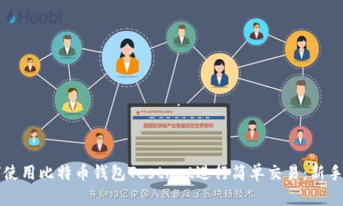 如何使用比特币钱包Testnet进行简单交易：新手指南
