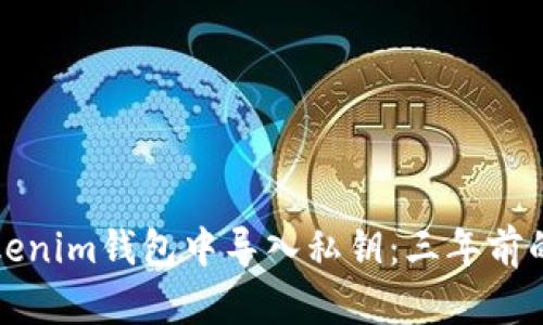 如何在Tokenim钱包中导入私钥：三年前的经验分享