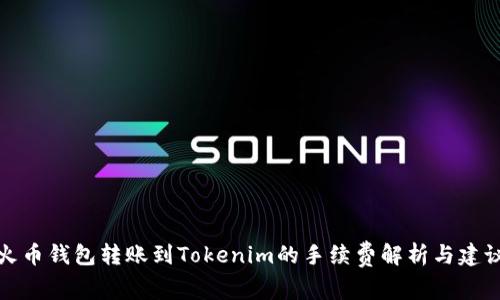 火币钱包转账到Tokenim的手续费解析与建议