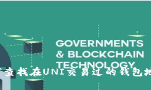 如何查找在UNI交易过的钱包地址？