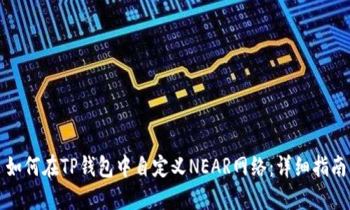 如何在TP钱包中自定义NEAR网络：详细指南
