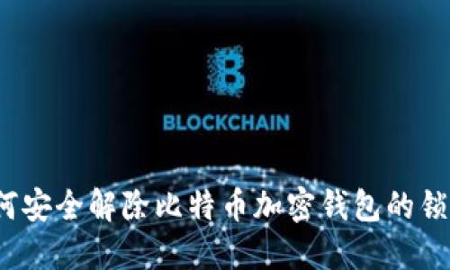 如何安全解除比特币加密钱包的锁定？