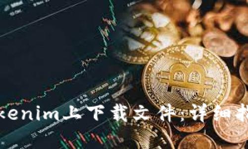 如何在Tokenim上下载文件：详细指南与技巧