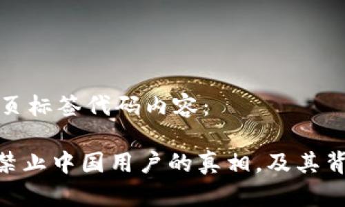 自己创建的网页标签代码内容：

Tokenim钱包禁止中国用户的真相，及其背后的原因分析