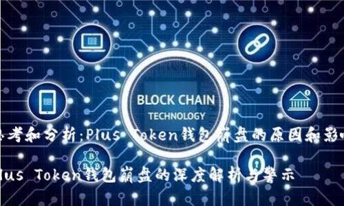 思考和分析：Plus Token钱包崩盘的原因和影响

Plus Token钱包崩盘的深度解析与警示