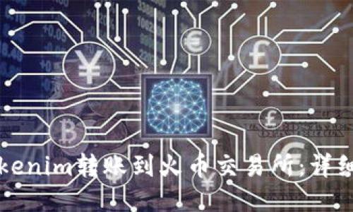 如何将Tokenim转账到火币交易所：详细步骤指南