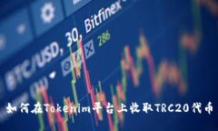 如何在Tokenim平台上收取TRC20代币