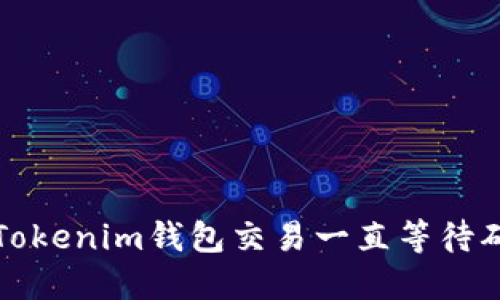 如何解决Tokenim钱包交易一直等待确认的问题