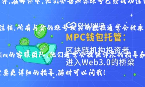 要注销Tokenim账号，通常需要遵循以下步骤。不过，请注意，不同平台可能会有细微的差别。以下是一个常规的注销流程：

第一步：登录你的Tokenim账号
首先，你需要登录到你的Tokenim账号。确保你使用的是注册时的邮箱和密码。如果忘记密码，可以通过“忘记密码”链接找回。

第二步：寻找账户设置
登录后，查找网站或应用程序中的“账户设置”或“个人资料”部分。这个部分通常会包含有关你的账号的各类信息和选项。

第三步：查找注销或删除账户的选项
在账户设置中，寻找“注销账户”或“删除账户”的选项。有些平台会将其放在隐私或安全设置中。如果找不到，建议查看帮助中心或常见问题解答（FAQ）部分。

第四步：按照指示进行操作
一般来说，点击注销或删除账户后，系统会要求你确认这一操作。确认后，可能会要求你输入密码或进行其他身份验证。

第五步：等待确认
完成注销请求后，Tokenim可能会给你发送一封确认邮件。在邮件中，他们会告知你账号已经成功注销，或者告知你在注销过程中需要的额外步骤。

特别注意事项
你是否知道，注销账号通常是一个不可逆的过程？一旦注销，所有与你的账号相关的数据通常会被永久删除。在做出决定之前，确保你备份了所有重要信息。

最后的建议
如果在注销过程中遇到任何问题，可以考虑联系Tokenim的客服团队。他们通常会提供详尽的指导和帮助。

希望这些信息对你有所帮助！如果你有其他问题或者需要更详细的指导，随时可以问我！