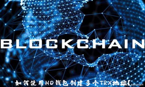 
如何使用HD钱包创建多个TRX地址？