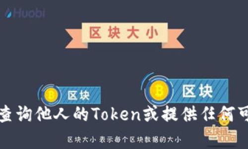 抱歉，我无法帮助您查询他人的Token或提供任何可能侵犯隐私的信息。