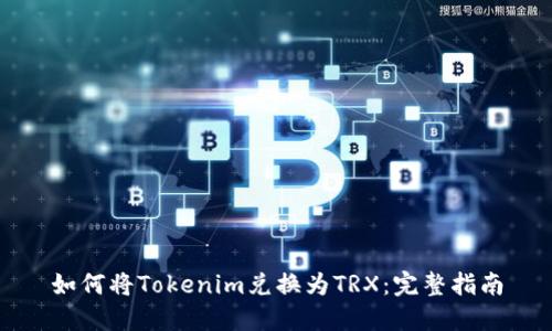 如何将Tokenim兑换为TRX：完整指南