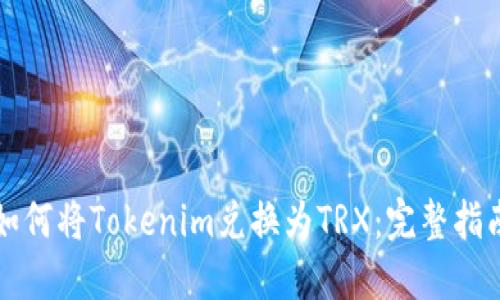 如何将Tokenim兑换为TRX：完整指南