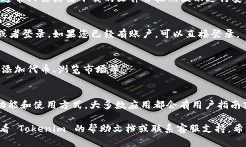 下载 Tokenim 的方法可以依赖于您使用的设备和操作系统（例如 Windows、macOS、Android 或 iOS）。以下是一些步骤，供您参考：

### 1. **访问官方网站或应用商店**
   - 如果您想下载 Tokenim 应用，您可以首先访问其官方网站，通常会在网站上有下载链接。
   - 另外，您也可以在各大应用商店（如 App Store 或 Google Play）搜索“Tokenim”并下载。

### 2. **选择适合您的设备的版本**
   - 确保下载与您的设备兼容的版本。在官方网站上，通常会提供适用于不同操作系统的下载链接。

### 3. **安装过程**
   - 下载完成后，按照安装向导的步骤进行操作。通常只需点击下载的文件并按照提示进行安装。

### 4. **创建账户**
   - 安装完成后，打开应用并按照提示创建账户或者登录。如果您已经有账户，可以直接登录。

### 5. **根据需要进行设置**
   - 登录后，您可以根据个人需要进行设置，例如添加代币、浏览市场等。

### 6. **了解使用途径**
   - 下载和安装 Tokenim 后，花些时间了解其功能和使用方式。大多数应用都会有用户指南或帮助中心，可以帮助您快速上手。

如果您在下载或安装过程中遇到任何问题，可以查看 Tokenim 的帮助文档或联系客服支持。希望这些步骤能够帮助您顺利下载和使用 Tokenim！