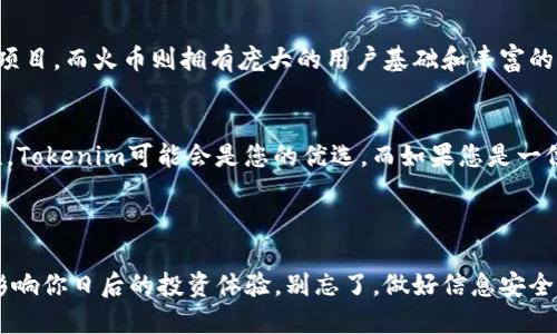 baotiTokenim与火币钱包的比较：哪个更适合你？/baoti  
Tokenim, 火币钱包, 加密货币, 数字资产/guanjianci  

引言  
在当今数字化快速发展的时代，加密货币和区块链技术吸引了越来越多的投资者与用户。在这个领域中，选择一个合适的钱包来存储、管理你的数字资产是至关重要的。对于很多人来说，Tokenim和火币钱包可能是他们考虑的两个选项。那么，这两个钱包各自的优缺点是什么？它们适合哪些类型的用户？下文将对此进行详细探讨。  

Tokenim钱包概述  
Tokenim是一款相对较新的加密货币钱包，凭借其直观的界面和用户友好的设计吸引了许多新手用户。Tokenim支持多种主流数字货币，用户可以轻松管理自己的数字资产，无论是投资还是日常交易。  
另一方面，Tokenim背后有一支强大的开发团队，致力于提供高水平的安全性和隐私保护功能。这意味着用户在使用Tokenim时可以享受到更高级别的安全保障。此外，Tokenim还采取了一些创新措施，例如集成了去中心化交易平台，方便用户在钱包内部直接进行交易。  

火币钱包概述  
火币钱包是由全球知名的加密货币交易所火币网推出的一款数字资产管理工具。作为一家老牌交易平台，火币在市场上的知名度和用户基础无疑是Tokenim无法比拟的。从安全性、功能性到用户支持，火币钱包都具备较强的市场竞争力。  
火币钱包不仅支持多种主流加密货币，还涵盖了丰富的金融服务，包括投资理财、借贷、兑换等。它的功能全面，使用户能够更高效地管理及增值他们的数字资产。  

安全性对比  
在选择钱包时，安全性永远是用户考虑的首要因素。那么在Tokenim和火币钱包之间，哪个更安全呢？  
Tokenim在设计上重视用户的隐私保护，采用了多重加密技术来确保用户资产不被窃取。然而，由于Tokenim相对较新，市场验证的时间较短，用户在使用时可能会感到一些不确定性。  
火币钱包则有丰富的安全经验，安全漏洞的应对能力相对成熟。它不仅实现了多重身份验证，还定期进行安全审计和漏洞规划。火币作为一个综合性的交易平台，其安全性显然在业内受到了广泛认可。你是不是也这么认为？  

用户体验对比  
虽然安全性重要，但用户体验也是选择钱包时的一个关键因素。Tokenim以其简洁、友好的界面快速获得了许多用户的好感。无论是新手还是有经验的用户，都可以在Tokenim上轻松上手，快速找到所需功能。  
火币钱包则具备功能丰富的特点，用户可以在这里找到多样化的投资选择，但与此同时，可能会让一些新用户感觉到偏复杂。毕竟，有时过于丰富的功能会变得令人困惑，尤其是对于那些刚刚入门的用户来说。你是否曾在使用某款软件时因为功能太复杂而感到挫败？  

核心功能对比  
Tokenim与火币钱包的核心功能当然是投资管理和交易。Tokenim提供了一个用户友好的界面，让您能够快速添加、管理不同的加密货币，并且它集成了去中心化交易功能，方便用户直接进行加密交易，而无需跳转至其他平台。  
相对而言，火币钱包由于其背后强大的交易平台支撑，提供了多种交易及投资产品，包括杠杆交易、期货合约等，可供用户选择。这种丰富性使得火币钱包成为了更全面的工具，适合那些有雄心壮志的投资者。  

活动与奖励机制  
在市场竞争中，活动与奖励机制也是吸引用户的重要因素。Tokenim时常会推出推广活动，为新注册用户提供各种优惠，例如手续费折扣或空投项目。而火币则拥有庞大的用户基础和丰富的活动，有时会提供更高额的奖励。这种对比让用户在选择时显得更加纠结，你是否也在对此感到疑惑呢？  

总结与建议  
总的来说，Tokenim与火币钱包各有千秋，选择哪个钱包更适合您，关键在于您的具体需求。如果您是一个刚入门的新手，注重用户体验和安全性，Tokenim可能会是您的优选。而如果您是一位有一定经验的投资者，想要利用多样的投资工具和资源，那么火币钱包毫无疑问是一个更好的选择。  
无论你选择哪一个钱包，确保你多做一些研究，了解各自的优势与劣势。希望这篇文章能为你的决策提供一些帮助！  

最后的思考  
在这场关于Tokenim与火币钱包的较量中，只有你才能找到真正适合自己的选择。因为数字资产的未来掌握在你自己的手中，如何选择也许会影响你日后的投资体验。别忘了，做好信息安全和风险意识，再加上一些策略和耐心，才能在数字货币的世界中立于不败之地。  