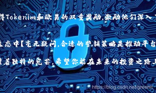 如何通过Tokenim提到欧易？

Tokenim, 欧易, 数字货币, 区块链/guanjianci

引言
在数字货币迅猛发展的今天，Tokenim作为一个新兴的平台，正在逐步崭露头角。或许你已经听说过欧易，这个在币圈内家喻户晓的交易所。它以用户友好的界面和丰富的交易选择而受到广泛欢迎。那么，如何在Tokenim上提及欧易，以便更好地吸引用户关注和参与呢？

什么是Tokenim？
Tokenim是一种新型的区块链项目，致力于为用户提供透明、安全和高效的数字资产交易体验。通过Tokenim，用户可以轻松地买卖各种数字货币。这种平台不仅支持交易，还提供多种金融产品，如质押、借贷等服务，让用户能够充分利用自己的资产。这一切让Tokenim成为了一个倍受关注的数字资产管理工具。

欧易的简介
欧易是一家国际知名的数字货币交易所，提供多种主流数字货币的交易服务。自成立以来，欧易凭借其卓越的交易系统和强大的客户服务，赢得了众多用户的信赖。其友好的用户界面以及快捷的交易操作，使得新手用户也可以快速上手。而且欧易还提供学者课程和工具，帮助用户更好地了解数字货币市场，提升其投资决策能力。

Tokenim与欧易的关系
Tokenim和欧易之间并不是直接的关联，但两者都身处同一个庞大的数字货币生态系统中。当你在Tokenim上进行交易，或者通过其平台获取投资知识时，欧易的影响力和市场优势可以为你提供参考和借鉴。比如说，你是否想过在Tokenim上交易某些数字资产，同时参考欧易上这些资产的历史价格走势和交易量？这种比较不仅可以帮助你做出更明智的决策，还可以提高你的交易效率。

如何在Tokenim中提到欧易？
提到欧易的方式有很多，以下是几种有效的方法：

h41. 内容营销/h4
首先，通过撰写高质量的文章来提及欧易，如关于数字货币交易技巧的技巧，或者分析不同交易所的优缺点时，自然提及欧易。这样的文章不仅能吸引更多用户，还能实现，从而提高Tokenim在搜索引擎中的排名。内容应当包含关键词，例如“数字货币”、“交易所比较”、“投资策略”等，以吸引有意愿的受众。

h42. 社交媒体营销/h4
其次，可以利用社交媒体平台来宣传Tokenim与欧易的关系。通过分享Tokenim的独特优势，并提到欧易在市场上的表现，吸引关注者。用户是否会对此产生兴趣？当然会！尤其是在数字货币如此流行的时代，越来越多的人会对这个主题表现出浓厚的兴趣。

h43. 用户反馈与交流/h4
此外，鼓励Tokenim的用户分享他们在欧易的交易体验。这可以通过评论区、讨论论坛或社交媒体来实现。你认为这种用户之间的交流会提升用户黏性吗？答案是肯定的，因为真实的用户故事能够增加平台的可信度和吸引力。

h44. 联合活动与合作/h4
最后，还可以考虑与欧易进行联名活动，例如抽奖活动、教育讲座等。这类活动不仅能吸引用户，还可以提升品牌知名度和用户的参与感。想象一下，用户在参加活动时能获得Tokenim和欧易的双重奖励，激励他们深入了解两个平台的内容。

结语
通过这些途径，Tokenim可以有效地提到欧易，吸引更多的用户关注，从而在数字货币市场中占据一席之地。你是不是觉得，这样的策略会让用户更容易参与到Tokenim的生态中？毫无疑问，合适的营销策略是推动平台发展的关键因素。最终，Tokenim的目标应该是创造一个更加开放和包容的投资平台，让每一个用户都能在数字货币的浪潮中乘风破浪。

世俗的金融世界正逐步被创新的科技取代，对于精明的投资者来说，了解不同平台的特色和优势显得尤为重要。Tokenim与欧易就像数字货币世界里的两颗明星，各自闪耀着独特的光芒。希望你能在未来的投资之路上，找到最适合自己的方向，不再迷茫。

在这样一个纷繁复杂的市场中，知识就是力量，你是不是也开始重视起关于Tokenim和欧易的信息呢？也许在未来的某一天，你的投资决策会因为这些知识变得更加明智。