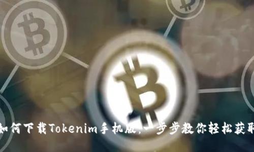如何下载Tokenim手机版：一步步教你轻松获取