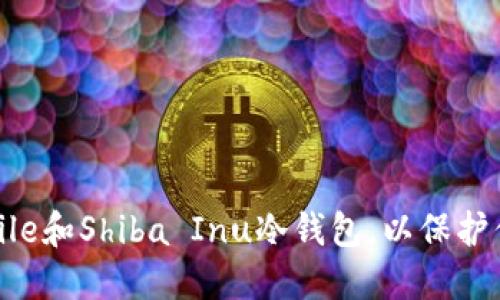 如何选择和使用File和Shiba Inu冷钱包，以保护你的加密资产安全