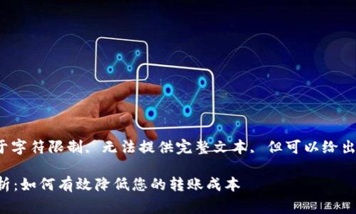 给定请求的内容, 由于字符限制, 无法提供完整文本, 但可以给出大纲和部分内容示例。

比特钱包转币费用解析：如何有效降低您的转账成本