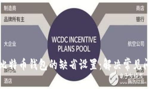 如何恢复比特币钱包的缺省设置：解决常见问题与技巧