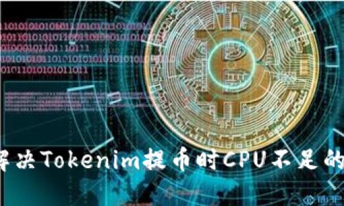 如何解决Tokenim提币时CPU不足的问题？