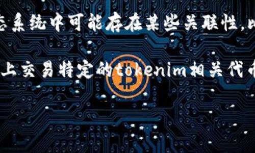 “tokenim”是一个加密货币相关的主题或平台，而“火币”是一个知名的加密货币交易所。这两者在加密货币生态系统中可能存在某些关联性，比如交易、资产管理或项目的支持等。然而，具体是否可以将“tokenim”提到“火币”，取决于上下文和涉及的信息。

如果你是在讨论关于加密货币的交易、趋势、技术或市场分析，这两者是可以提到的。例如，可以讨论如何在火币上交易特定的tokenim相关代币，或者火币怎样支持一些tokenim相关的项目等。

如果你需要更详细的信息或指导，请提供具体的上下文，我会尽量帮助你。