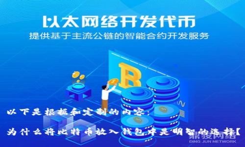 以下是根据和定制的内容：

为什么将比特币放入钱包中是明智的选择？