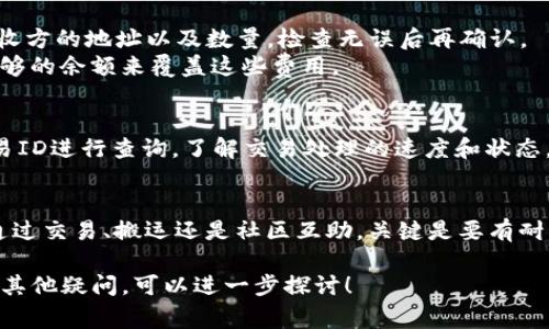 在讨论如何将Tokenim转回之前，我们需要先了解一些基本概念。Tokenim是一种加密货币，通常涉及到通过区块链技术进行的交易和转移。以下是一些可能的步骤和注意事项，希望对你有所帮助。

步骤一：了解Tokenim的转账流程
首先，你需要清楚Tokenim从钱包转出去会经过哪些步骤。通常翻转的步骤包括生成转账请求、确认转账、以及在区块链上完成交易。有时候，转出的Tokenim可能已经进入了另一个区块链或交易所，在转回之前，你需要了解当前Tokenim的状态。

步骤二：重新获取Tokenim的方法
如果你想将Tokenim转回来，以下是你可能会考虑的一些方法：
ul
    listrong从交易所购买：/strong 如果你的Tokenim已经转到了某个交易所，你可以通过购买它们的方式再次获取。记得关注交易所的手续费和兑换率。/li
    listrong寻求社区帮助：/strong 加入相关的社区或论坛，询问那些拥有Tokenim的用户。你或许可以通过交易或者其他方式回来。/li
    listrong利用智能合约：/strong 部分Tokenim可能有智能合约机制，可以通过合约实现双向转账。了解如何使用这些合约是非常重要的。/li
/ul

步骤三：检查转账信息
在尝试转回Tokenim之前，务必检查你的转账信息是否正确。包括钱包地址是否参数正确、网络状态是否正常等。出错的可能性会导致你的Tokenim无法转回，这是一种不必要的损失，你是否也感到紧张呢？

步骤四：进行转账操作
一切都准备好了之后，你可以进行转账操作。通常，你需要在钱包中选择“转账”或“发送”选项，输入接收方的地址以及数量，检查无误后再确认。
同时，注意转账可能需要支付网络费用。根据不同网络的繁忙程度，费用可能会有所不同，确保你有足够的余额来覆盖这些费用。

步骤五：确认交易状态
在完成转账后，务必要查看交易状态。大多数区块链都有相关区块浏览器，你可以在上面输入你的交易ID进行查询。了解交易处理的速度和状态，有助于你对未来的交易规划进行调整。

总结
总而言之，从Tokenim转出去再转回来并非不可行，但需要我们密切关注相关的步骤和细节。无论是通过交易、搬运还是社区互助，关键是要有耐心并仔细思考。你觉得这样的方法靠谱吗？有什么更好的建议？欢迎在评论区中分享你的看法和经验！

通过以上内容，希望你能够对Tokenim的转账与转回有更深入的理解和更具操作性的指导。如果还有其他疑问，可以进一步探讨！