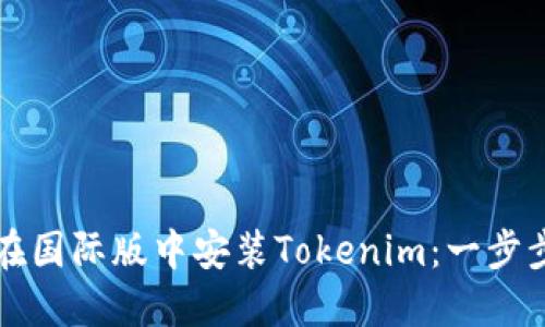 如何在国际版中安装Tokenim：一步步指南