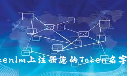 如何在Tokenim上注册您的Token名字：详尽指南