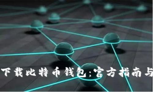 如何安全下载比特币钱包：官方指南与实用技巧