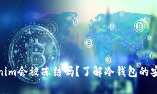 冷钱包tokenim会被冻结吗？了解冷钱包的安全性与风险