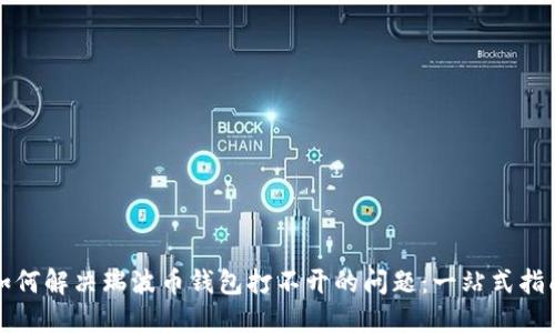 如何解决瑞波币钱包打不开的问题：一站式指南